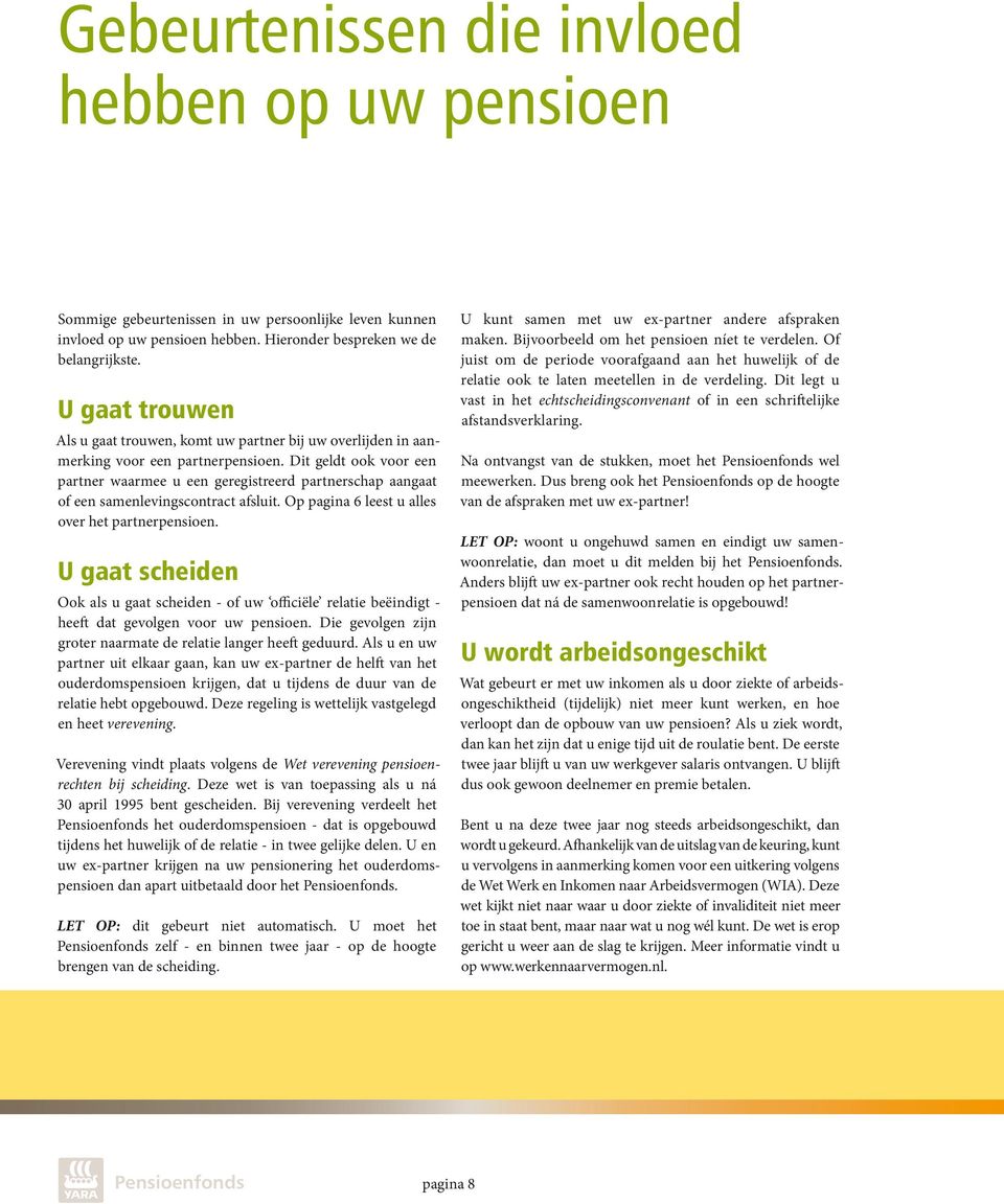 Dit geldt ook voor een partner waarmee u een geregistreerd partnerschap aangaat of een samenlevingscontract afsluit. Op pagina 6 leest u alles over het partnerpensioen.