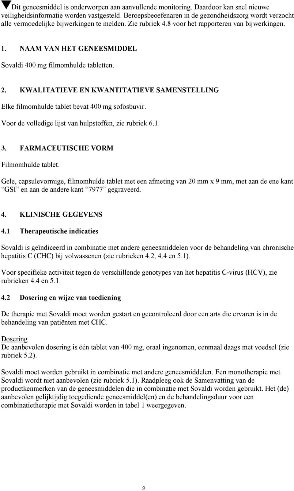 NAAM VAN HET GENEESMIDDEL Sovaldi 400 mg filmomhulde tabletten. 2. KWALITATIEVE EN KWANTITATIEVE SAMENSTELLING Elke filmomhulde tablet bevat 400 mg sofosbuvir.