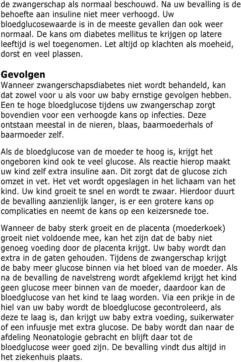 Gevolgen Wanneer zwangerschapsdiabetes niet wordt behandeld, kan dat zowel voor u als voor uw baby ernstige gevolgen hebben.