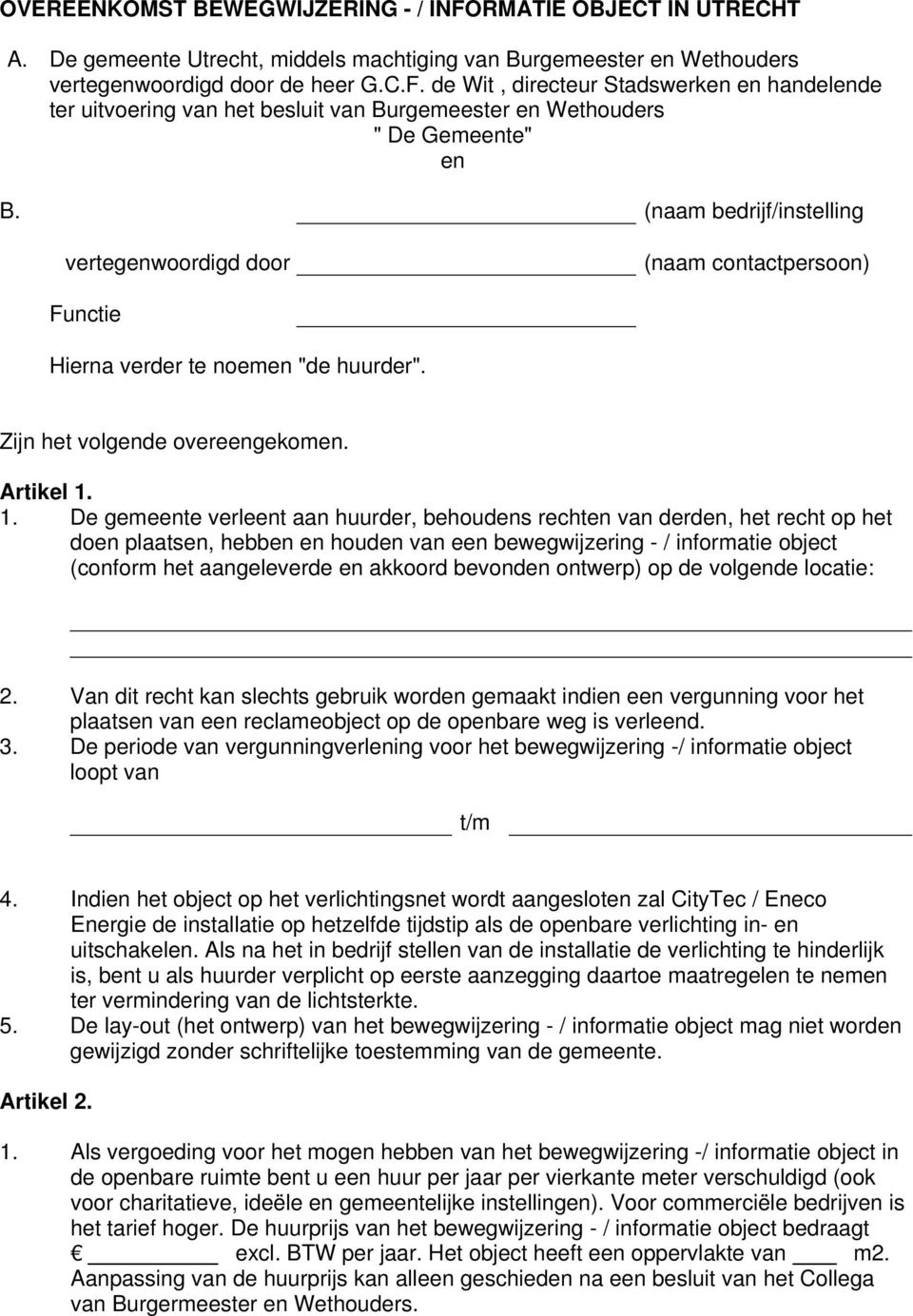 1. De gemeente verleent aan huurder, behoudens rechten van derden, het recht op het doen plaatsen, hebben en houden van een bewegwijzering - / informatie object (conform het aangeleverde en akkoord