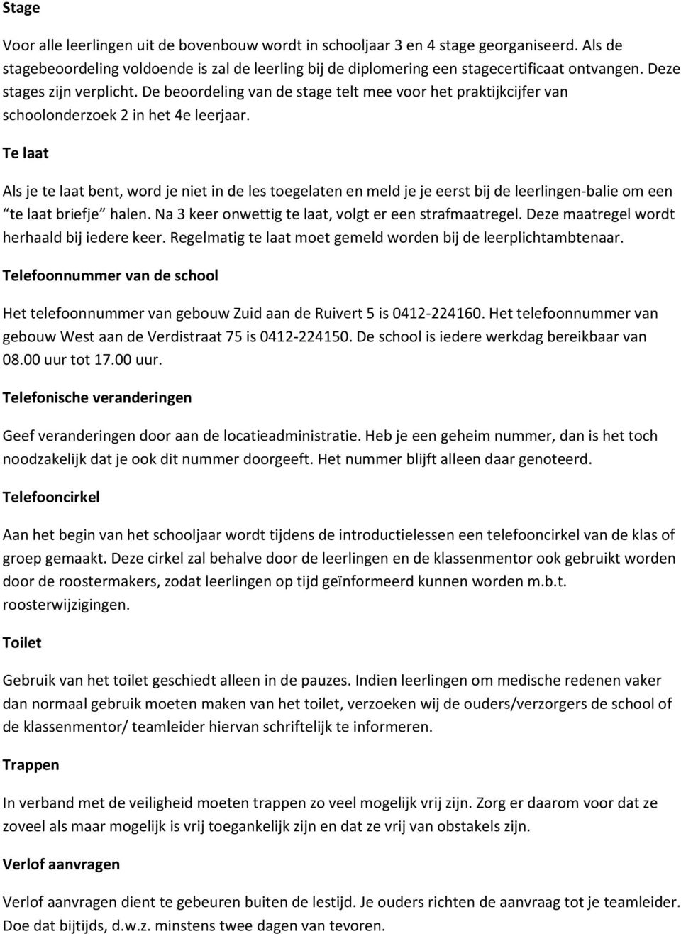 Te laat Als je te laat bent, word je niet in de les toegelaten en meld je je eerst bij de leerlingen-balie om een te laat briefje halen. Na 3 keer onwettig te laat, volgt er een strafmaatregel.