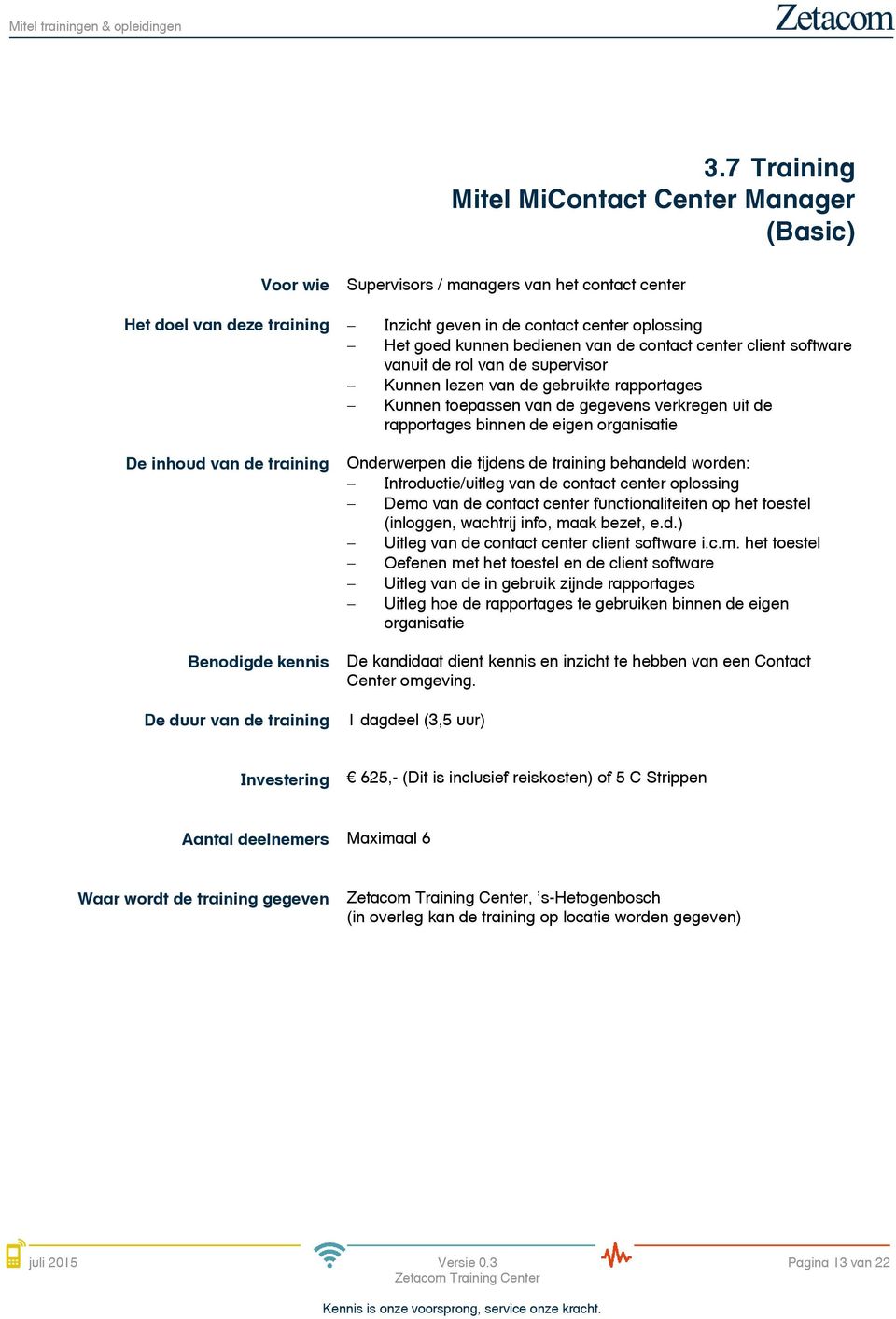 organisatie De inhoud van de training Benodigde kennis De duur van de training Onderwerpen die tijdens de training behandeld worden: Introductie/uitleg van de contact center oplossing Demo van de