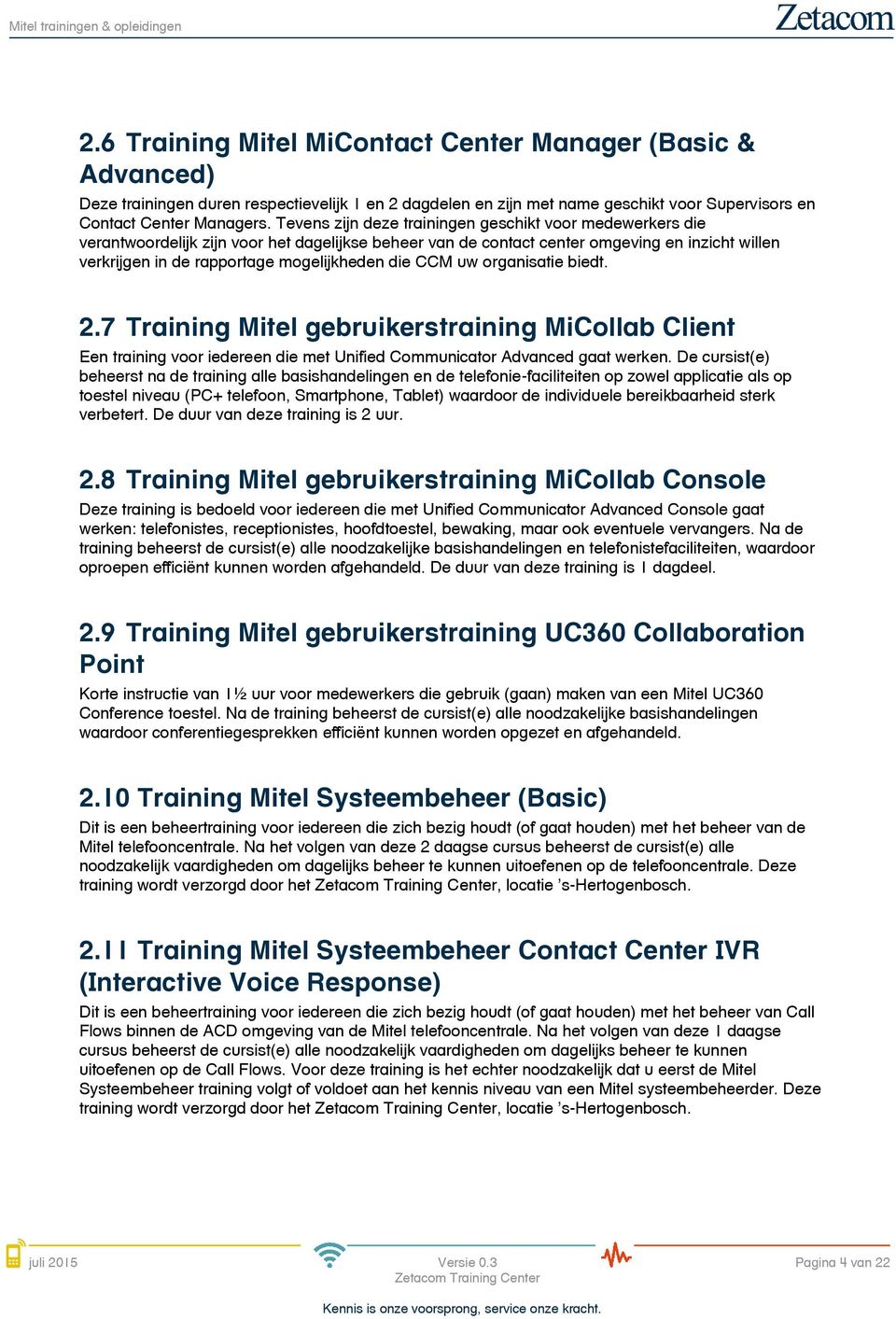 die CCM uw organisatie biedt. 2.7 Training Mitel gebruikerstraining MiCollab Client Een training voor iedereen die met Unified Communicator Advanced gaat werken.