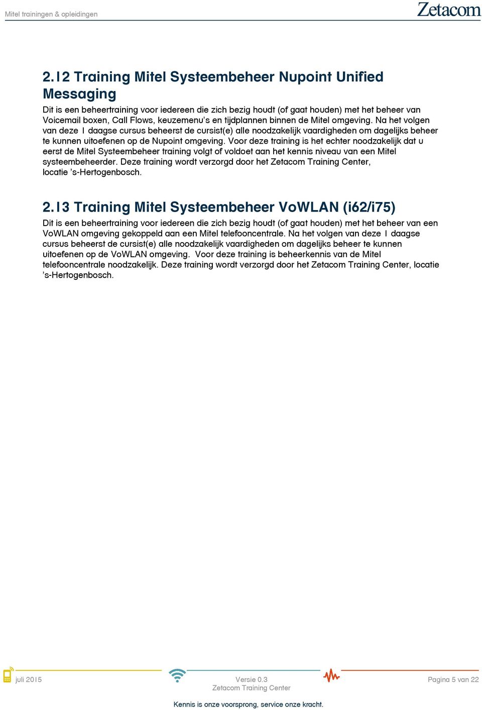 Voor deze training is het echter noodzakelijk dat u eerst de Mitel Systeembeheer training volgt of voldoet aan het kennis niveau van een Mitel systeembeheerder.