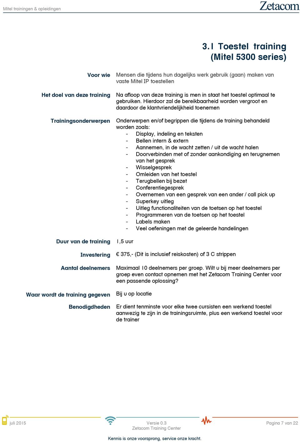 Hierdoor zal de bereikbaarheid worden vergroot en daardoor de klantvriendelijkheid toenemen Onderwerpen en/of begrippen die tijdens de training behandeld worden zoals: - Display, indeling en teksten