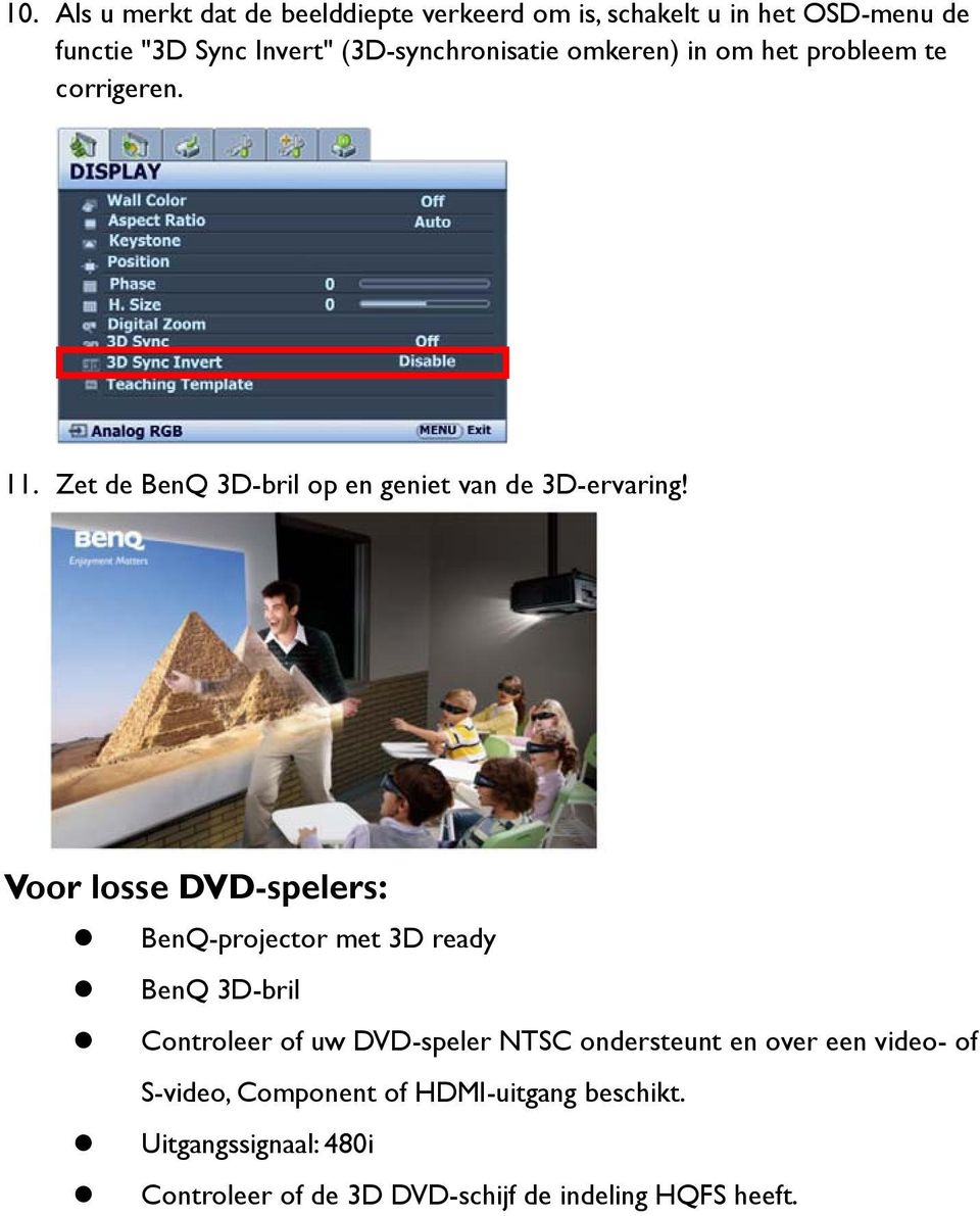 Voor losse DVD-spelers: BenQ-projector met 3D ready BenQ 3D-bril Controleer of uw DVD-speler NTSC ondersteunt en over