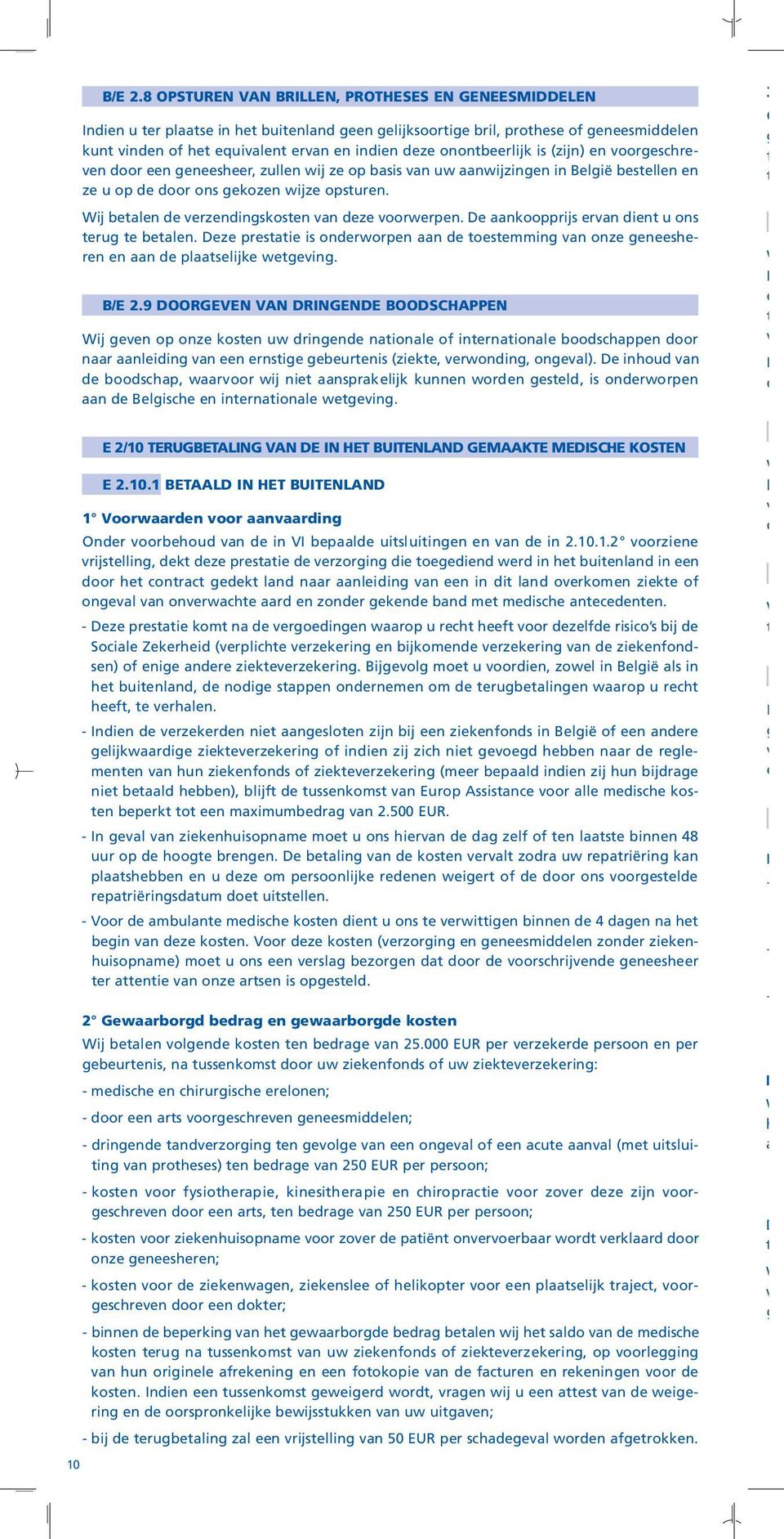 wij z op basis va uw aawijzig i Blgië bstll z u op d door os gkoz wijz opstur. Wij btal d vrzdigskost va dz voorwrp. D aakoopprijs rva dit u os trug t btal.