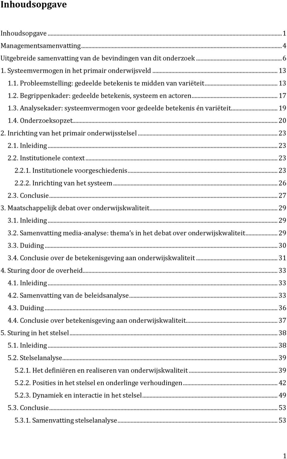 Inrichting van het primair onderwijsstelsel... 23 2.1. Inleiding... 23 2.2. Institutionele context... 23 2.2.1. Institutionele voorgeschiedenis... 23 2.2.2. Inrichting van het systeem... 26 2.3. Conclusie.