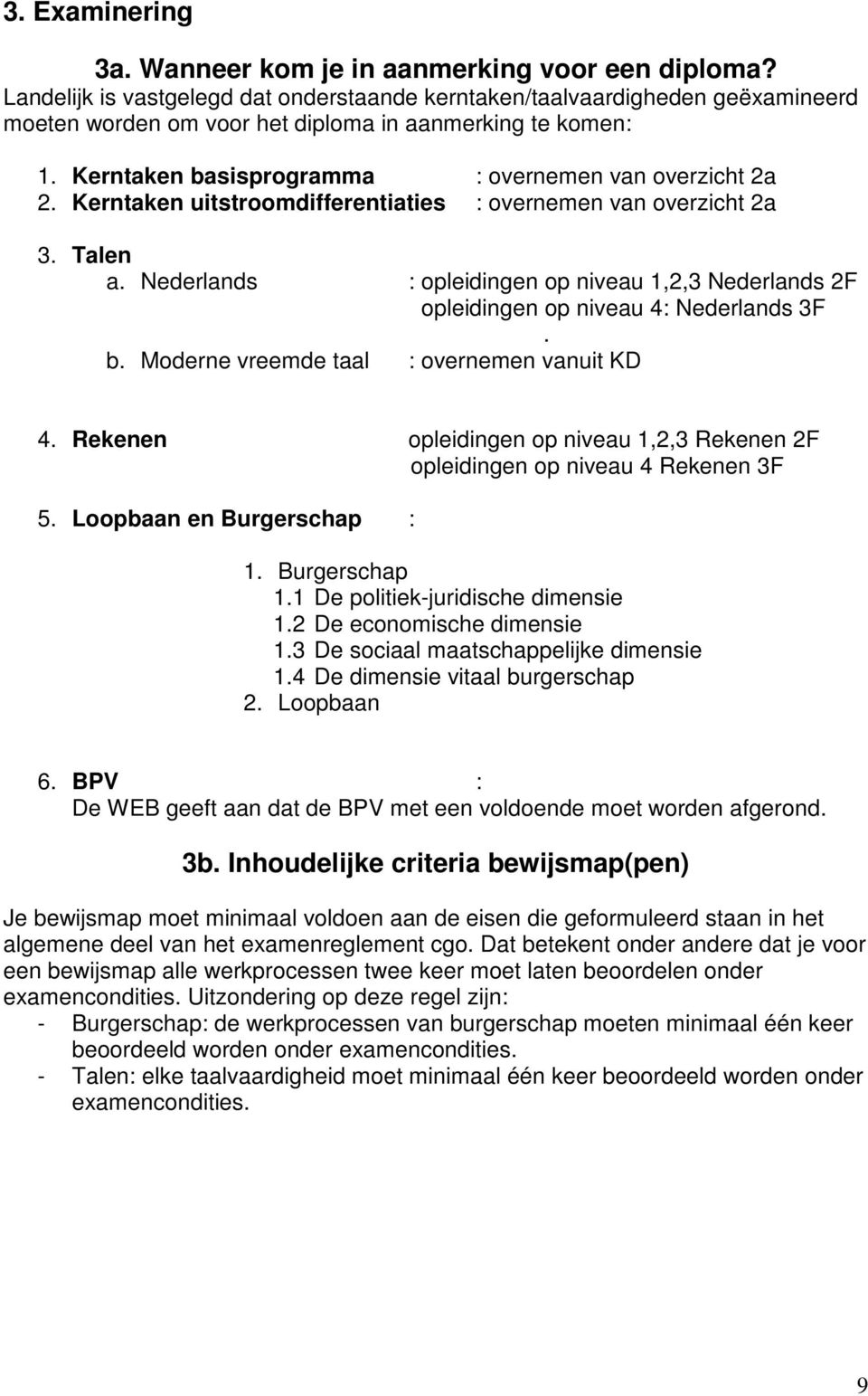Kerntaken uitstroomdifferentiaties : overnemen van overzicht 2a 3. Talen a. Nederlands : opleidingen op niveau 1,2,3 Nederlands 2F opleidingen op niveau 4: Nederlands 3F. b.