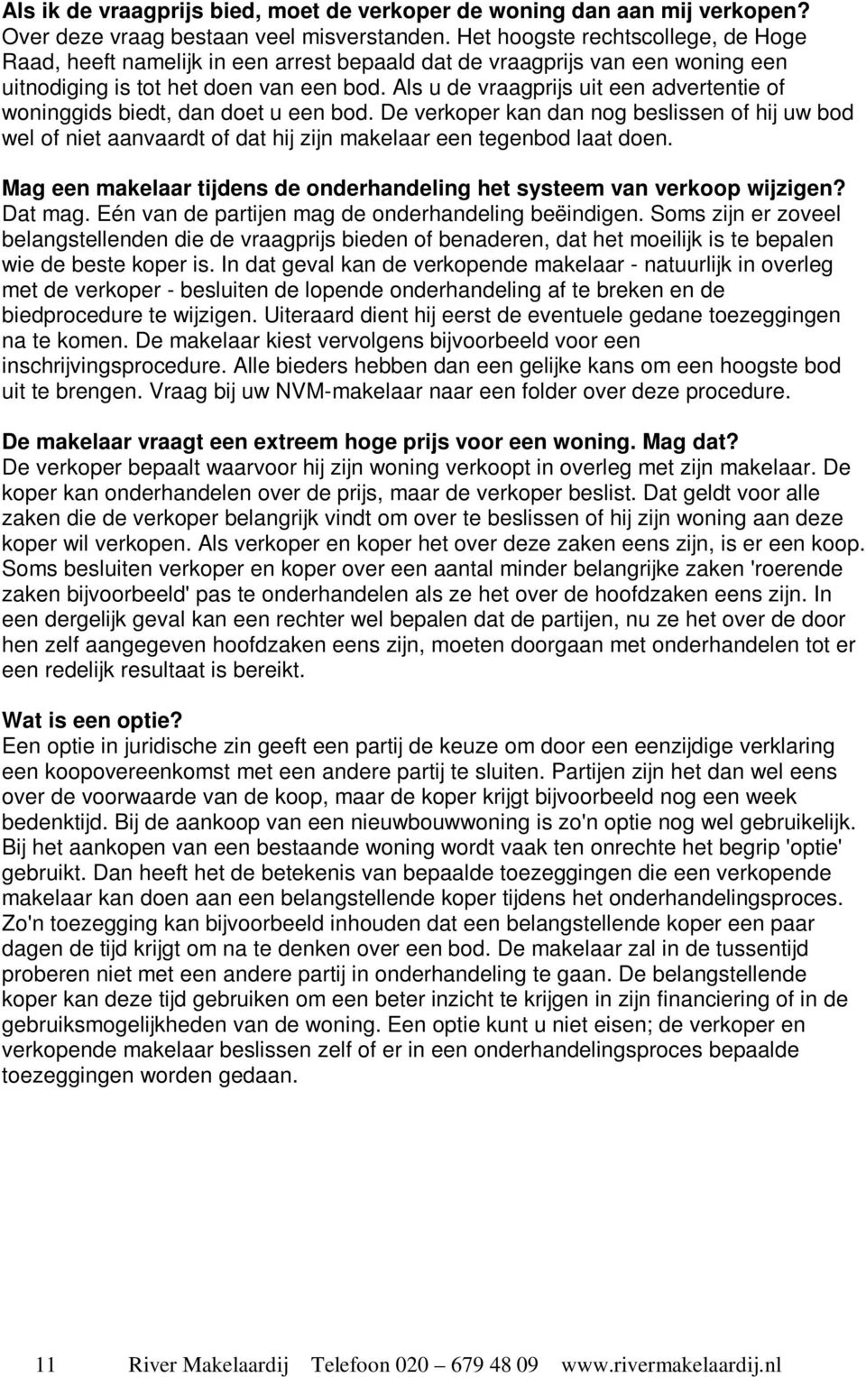 Als u de vraagprijs uit een advertentie of woninggids biedt, dan doet u een bod. De verkoper kan dan nog beslissen of hij uw bod wel of niet aanvaardt of dat hij zijn makelaar een tegenbod laat doen.