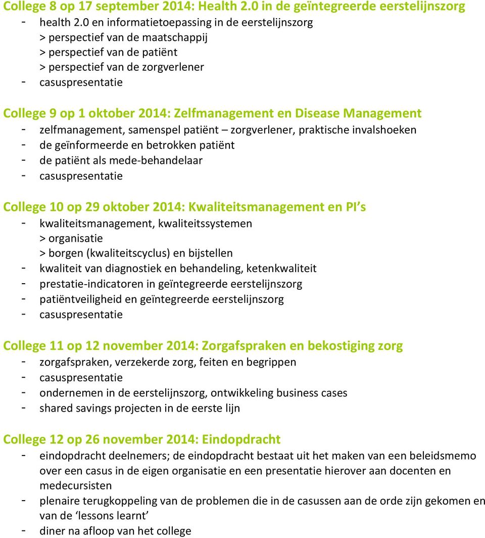 Management - zelfmanagement, samenspel patiënt zorgverlener, praktische invalshoeken - de geïnformeerde en betrokken patiënt - de patiënt als mede-behandelaar College 10 op 29 oktober 2014: