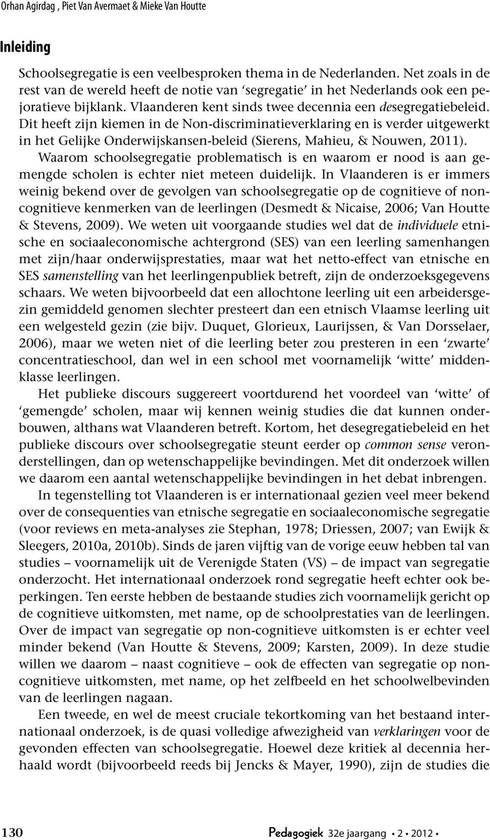 Dit heeft zijn kiemen in de Non-discriminatieverklaring en is verder uitgewerkt in het Gelijke Onderwijskansen-beleid (Sierens, Mahieu, & Nouwen, 2011).