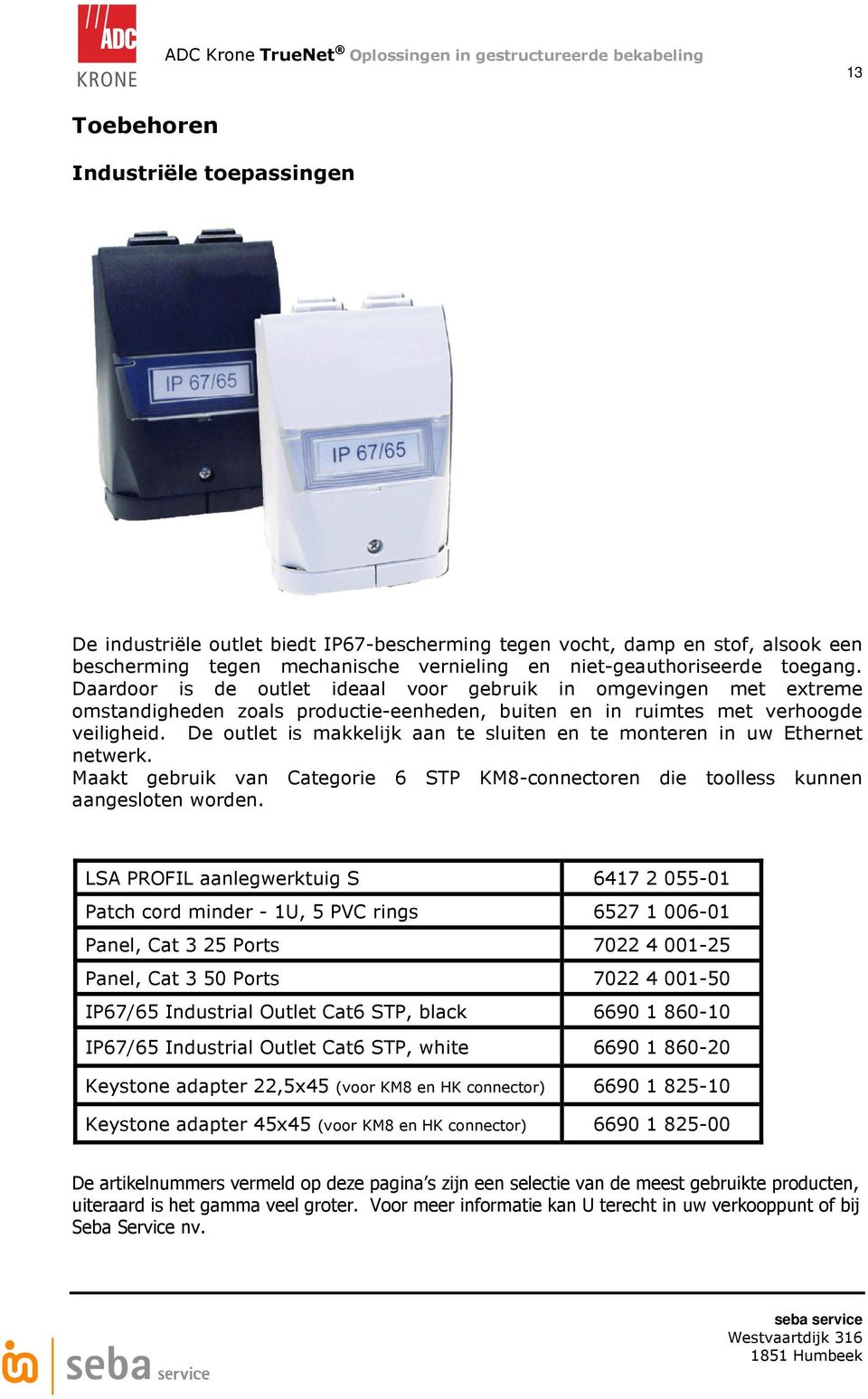 De outlet is makkelijk aan te sluiten en te monteren in uw Ethernet netwerk. Maakt gebruik van Categorie 6 STP KM8-connectoren die toolless kunnen aangesloten worden.