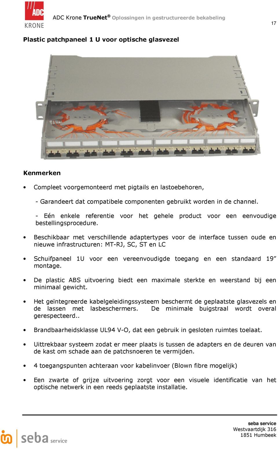 Beschikbaar met verschillende adaptertypes voor de interface tussen oude en nieuwe infrastructuren: MT-RJ, SC, ST en LC Schuifpaneel 1U voor een vereenvoudigde toegang en een standaard 19 montage.