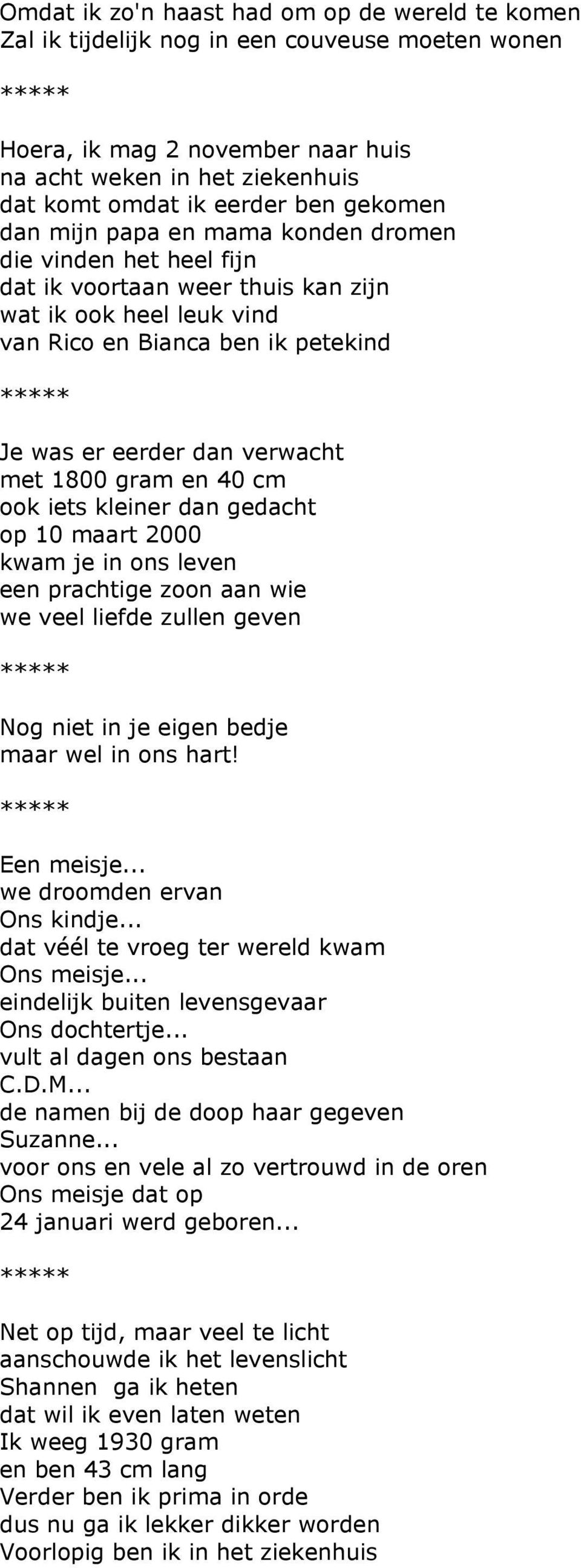 1800 gram en 40 cm ook iets kleiner dan gedacht op 10 maart 2000 kwam je in ons leven een prachtige zoon aan wie we veel liefde zullen geven Nog niet in je eigen bedje maar wel in ons hart!