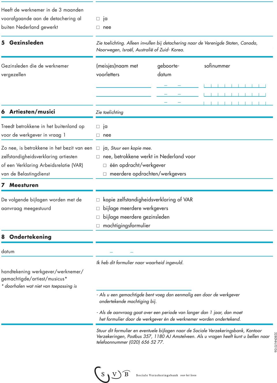 Gezinsleden die de werknemer vergezellen 6 Artiesten/musici (meisjes)naam met geboorte- sofinummer voorletters Zie toelichting datum Treedt betrokkene in het buitenland op voor de werkgever in vraag