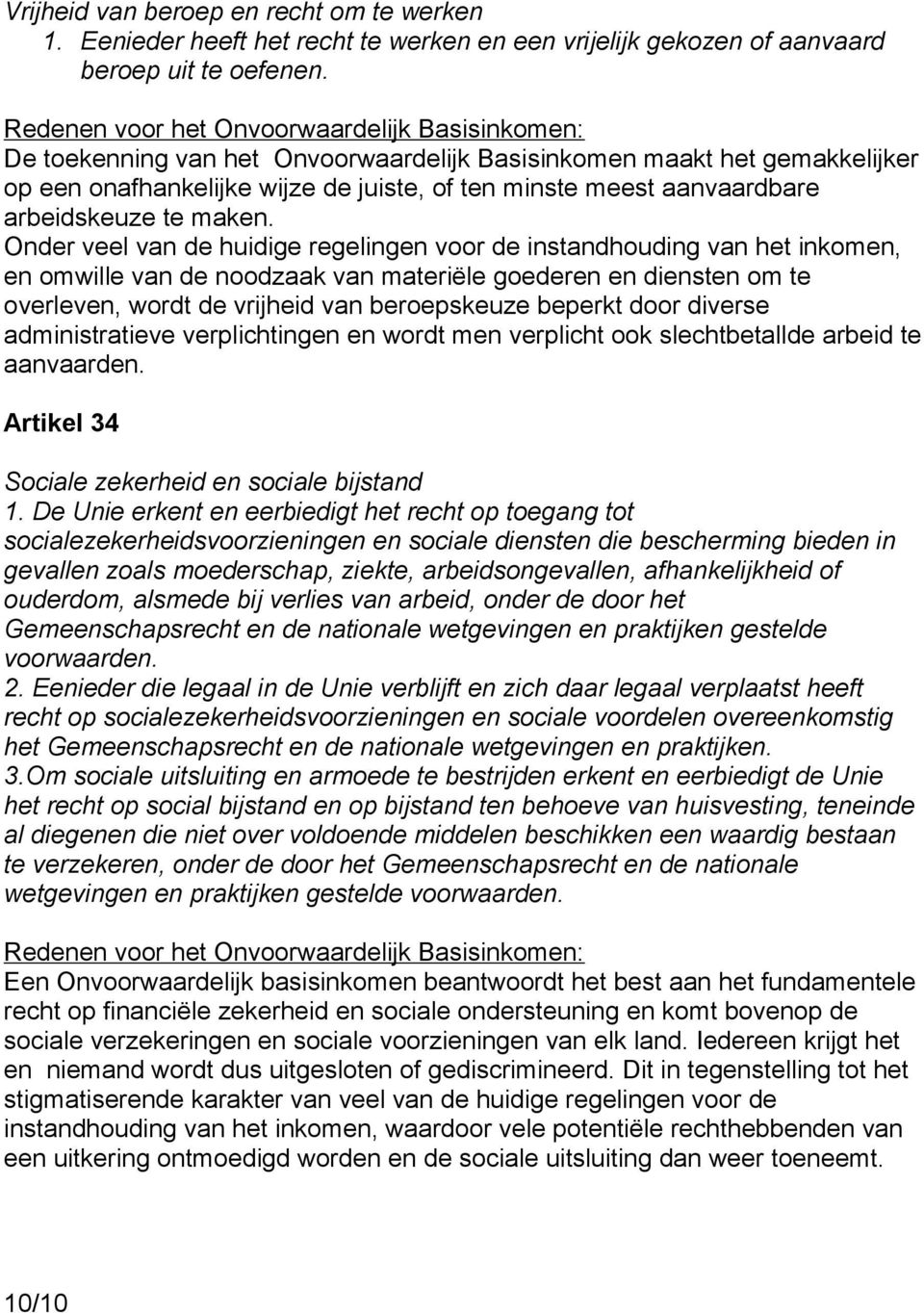 Onder veel van de huidige regelingen voor de instandhouding van het inkomen, en omwille van de noodzaak van materiële goederen en diensten om te overleven, wordt de vrijheid van beroepskeuze beperkt