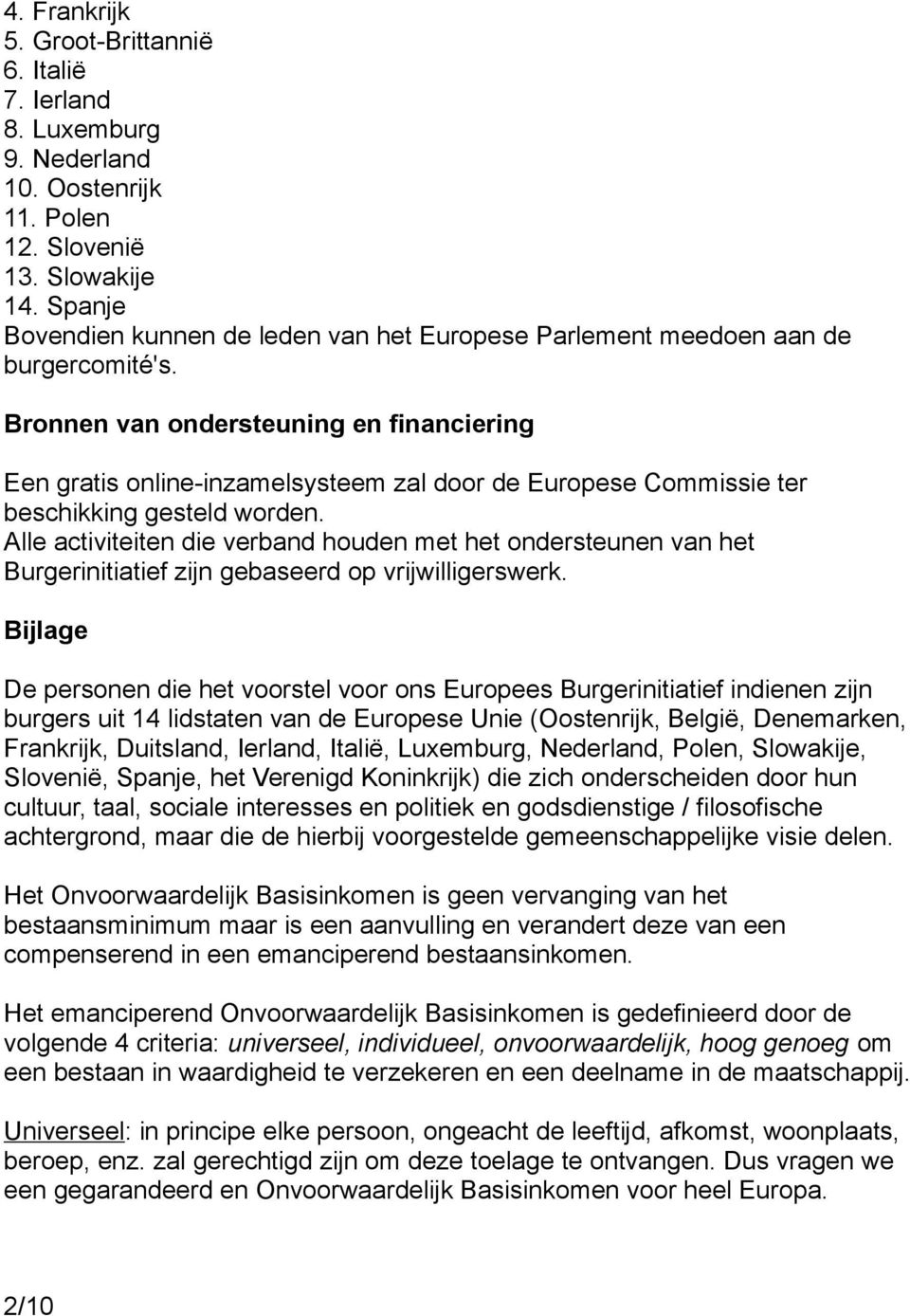 Bronnen van ondersteuning en financiering Een gratis online-inzamelsysteem zal door de Europese Commissie ter beschikking gesteld worden.