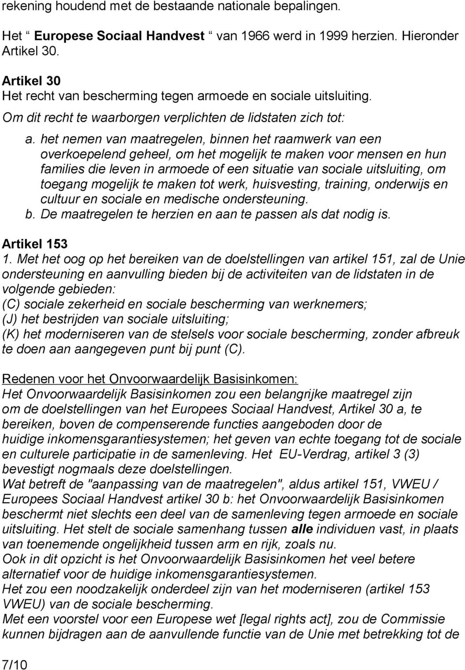 het nemen van maatregelen, binnen het raamwerk van een overkoepelend geheel, om het mogelijk te maken voor mensen en hun families die leven in armoede of een situatie van sociale uitsluiting, om