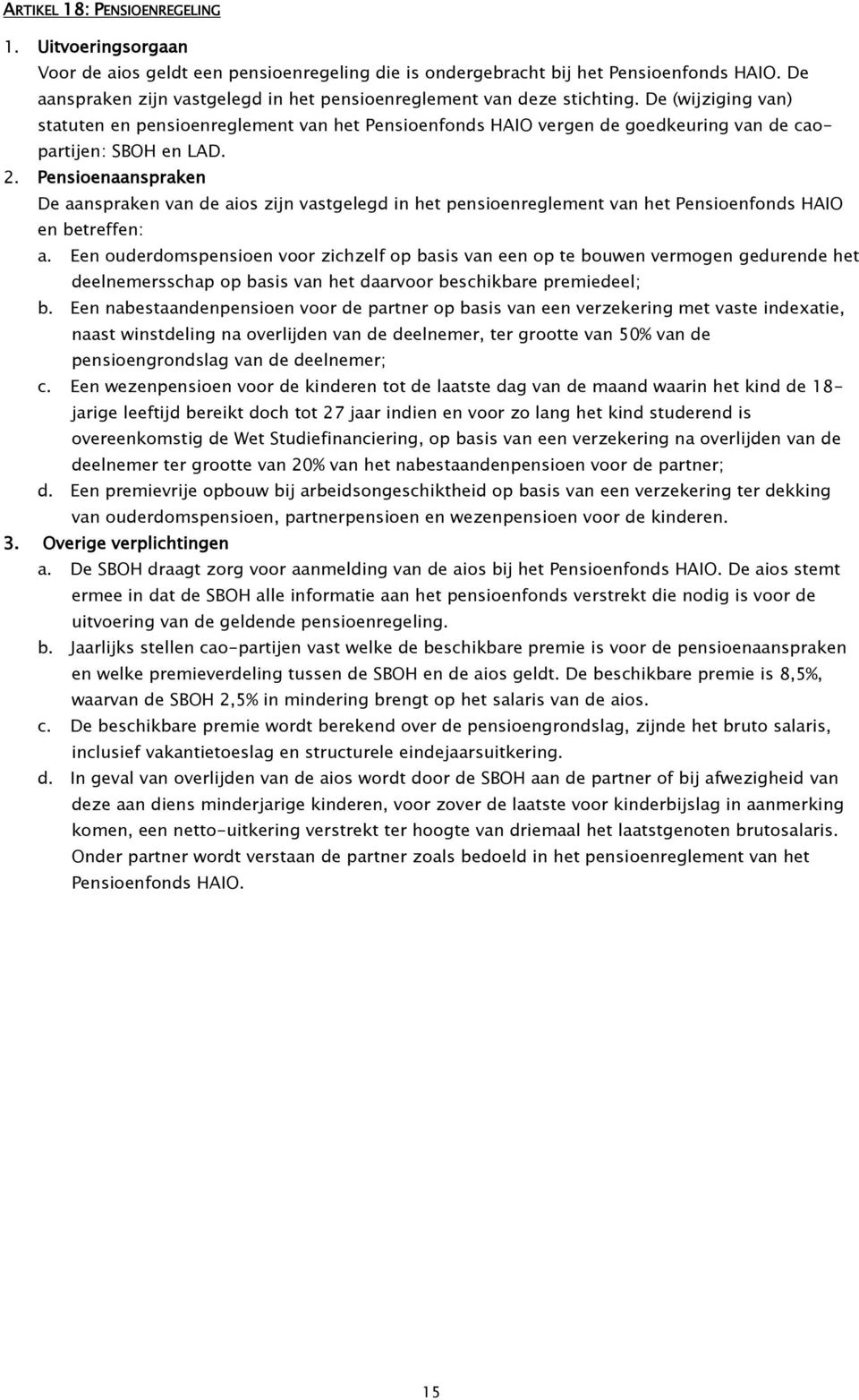 De (wijziging van) statuten en pensioenreglement van het Pensioenfonds HAIO vergen de goedkeuring van de caopartijen: SBOH en LAD. 2.