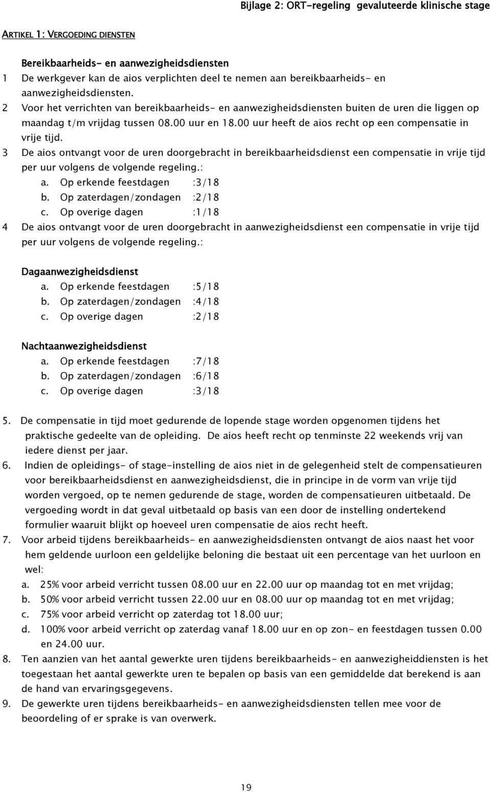 00 uur heeft de aios recht op een compensatie in vrije tijd. 3 De aios ontvangt voor de uren doorgebracht in bereikbaarheidsdienst een compensatie in vrije tijd per uur volgens de volgende regeling.