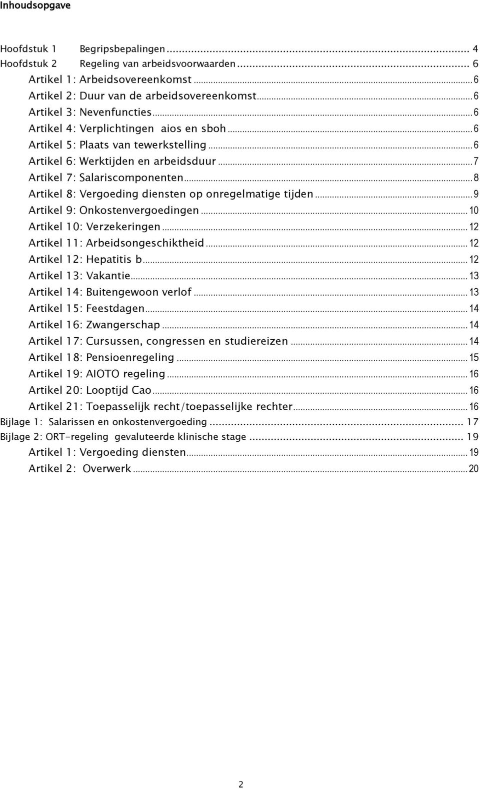 .. 8 Artikel 8: Vergoeding diensten op onregelmatige tijden... 9 Artikel 9: Onkostenvergoedingen... 10 Artikel 10: Verzekeringen... 12 Artikel 11: Arbeidsongeschiktheid... 12 Artikel 12: Hepatitis b.