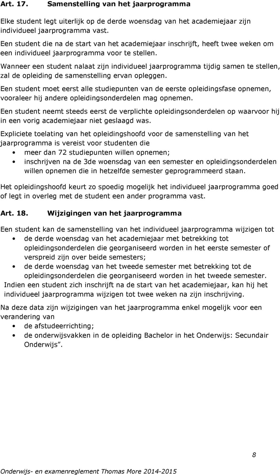 Wanneer een student nalaat zijn individueel jaarprogramma tijdig samen te stellen, zal de opleiding de samenstelling ervan opleggen.