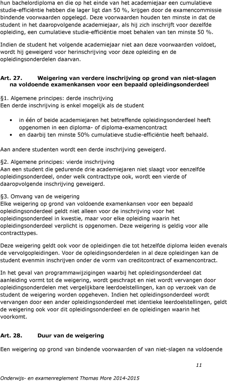 minste 50 %. Indien de student het volgende academiejaar niet aan deze voorwaarden voldoet, wordt hij geweigerd voor herinschrijving voor deze opleiding en de opleidingsonderdelen daarvan. Art. 27.