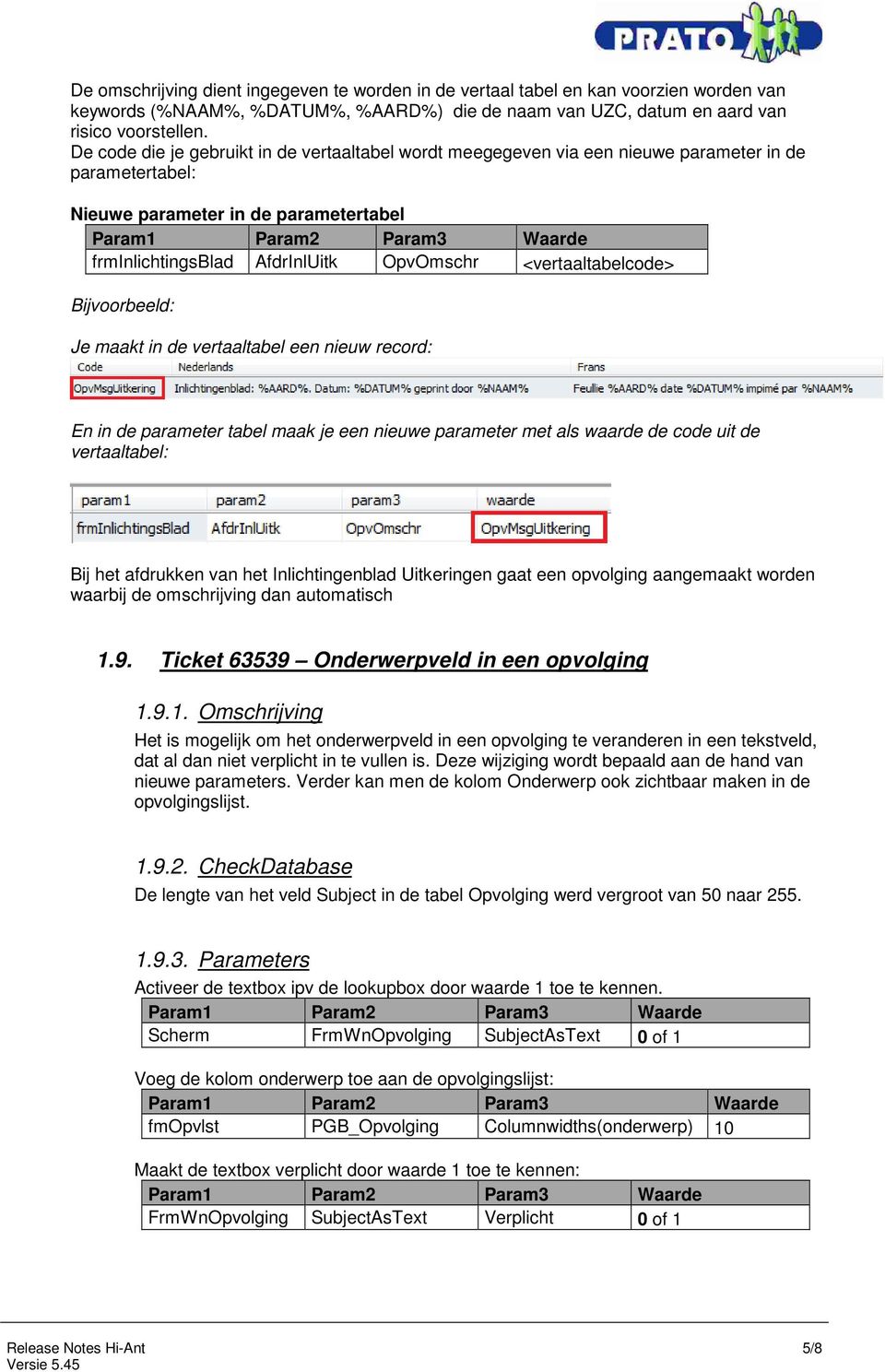 AfdrInlUitk OpvOmschr <vertaaltabelcode> Bijvoorbeeld: Je maakt in de vertaaltabel een nieuw record: En in de parameter tabel maak je een nieuwe parameter met als waarde de code uit de vertaaltabel: