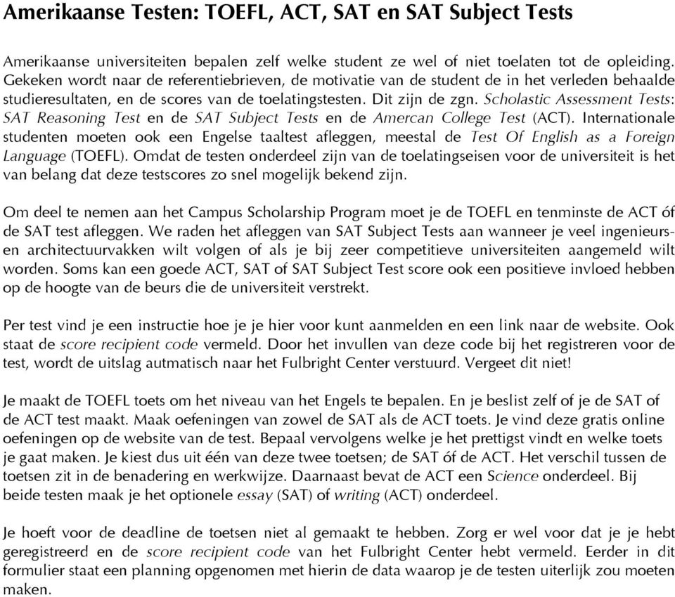 Scholastic Assessment Tests: SAT Reasoning Test en de SAT Subject Tests en de Amercan College Test (ACT).