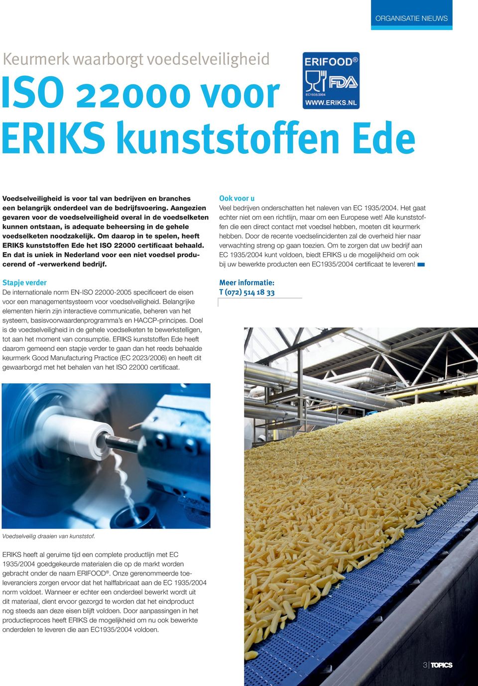 Om daarop i te spele, heeft ERIKS kuststoffe Ede het ISO 22000 certificaat behaald. E dat is uiek i Nederlad voor ee iet voedsel producered of -verwerked bedrijf.