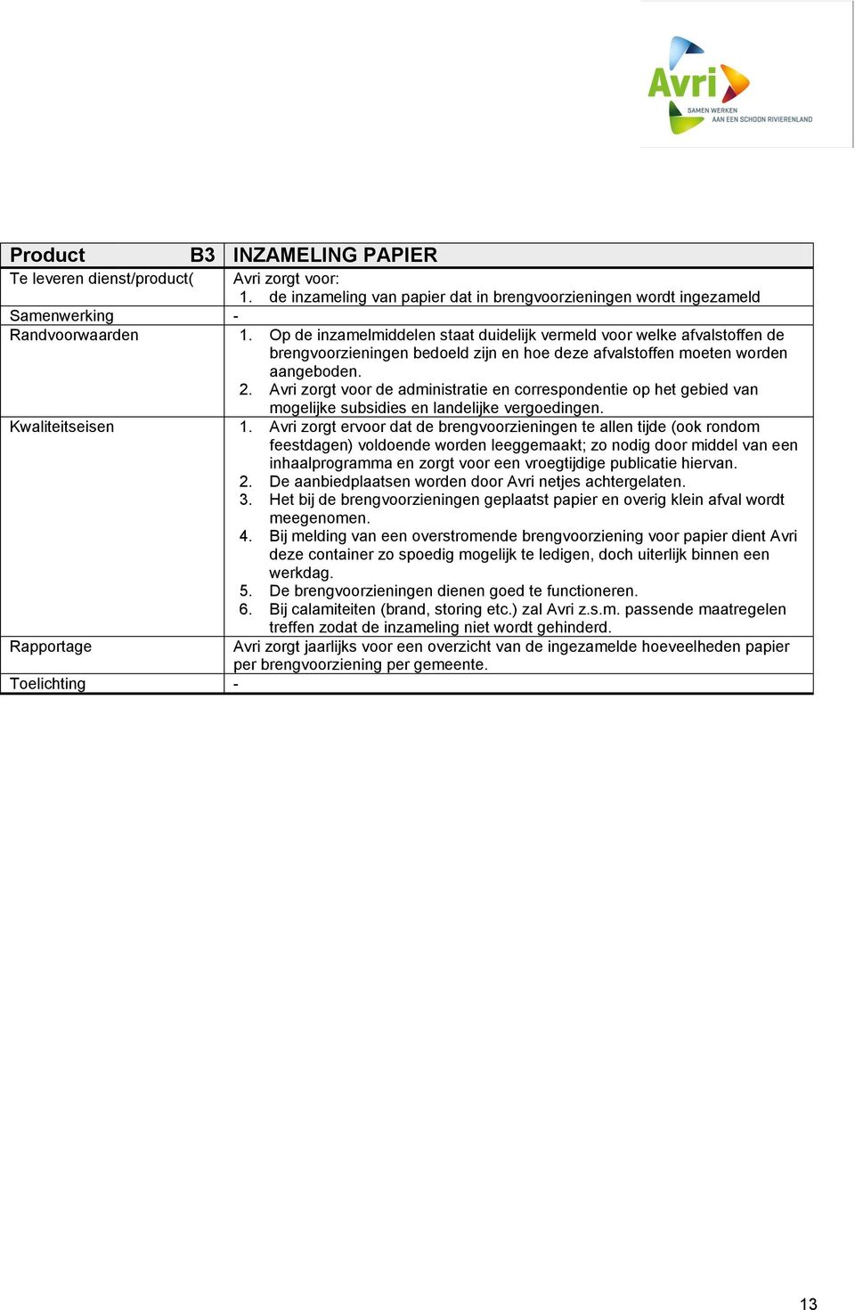 Avri zorgt voor de administratie en correspondentie op het gebied van mogelijke subsidies en landelijke vergoedingen. Kwaliteitseisen 1.