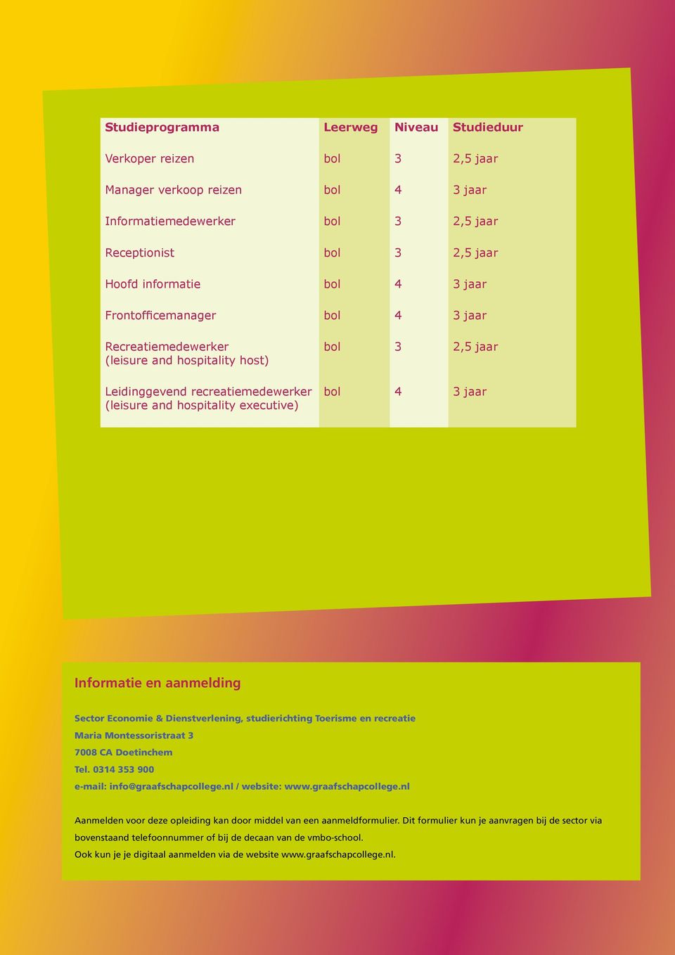 aanmelding Sector Economie & Dienstverlening, studierichting Toerisme en recreatie Maria Montessoristraat 3 7008 CA Doetinchem Tel. 0314 353 900 e-mail: info@graafschapcollege.nl / website: www.