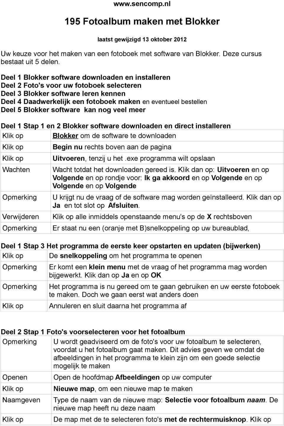 Blokker software kan nog veel meer Deel 1 Stap 1 en 2 Blokker software downloaden en direct installeren Blokker om de software te downloaden Wachten Verwijderen Begin nu rechts boven aan de pagina