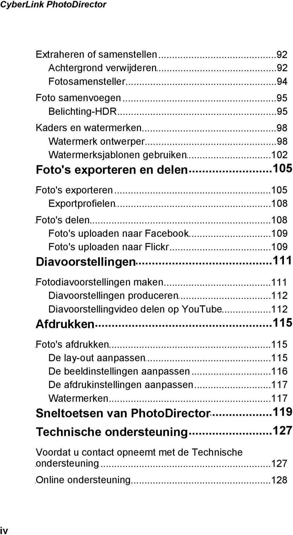 ..109 uploaden naar Flickr...111 Diavoorstellingen Fotodiavoorstellingen maken...111 Diavoorstellingen...112 produceren Diavoorstellingvideo...112 delen op YouTube...115 Afdrukken Foto's afdrukken.