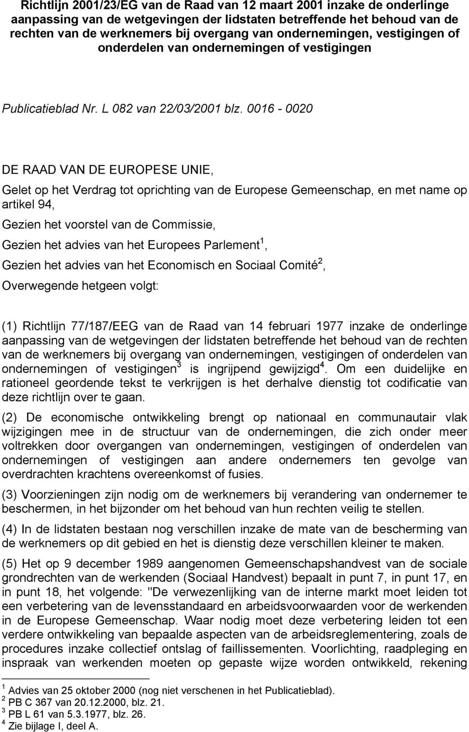 0016-0020 DE RAAD VAN DE EUROPESE UNIE, Gelet op het Verdrag tot oprichting van de Europese Gemeenschap, en met name op artikel 94, Gezien het voorstel van de Commissie, Gezien het advies van het