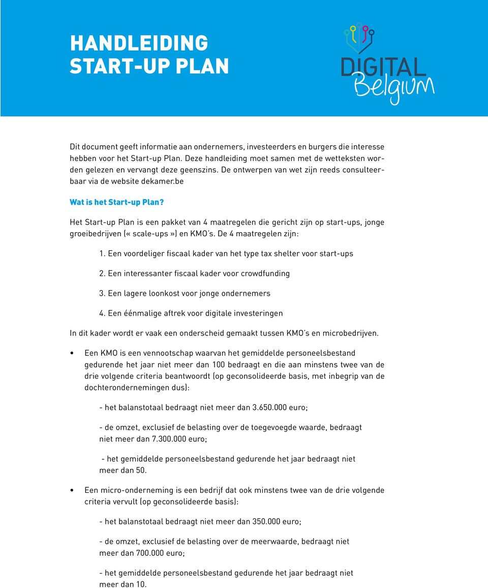 Het Start-up Plan is een pakket van 4 maatregelen die gericht zijn op start-ups, jonge groeibedrijven («scale-ups») en KMO s. De 4 maatregelen zijn: 1.