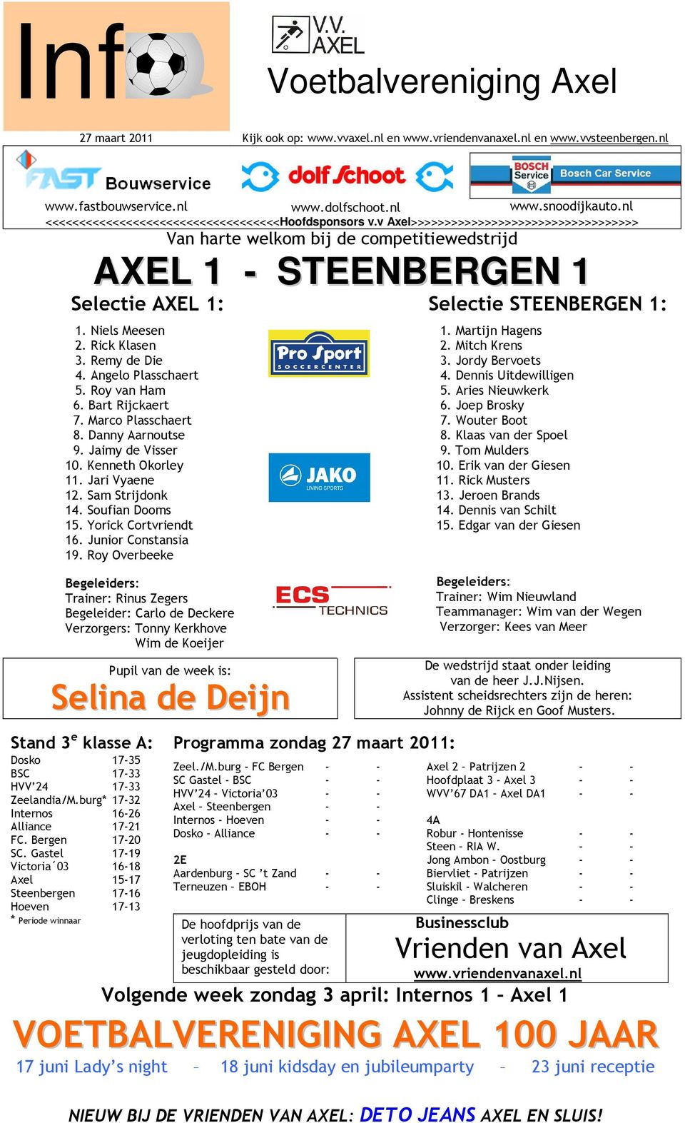 v Axel>>>>>>>>>>>>>>>>>>>>>>>>>>>>>>>>>> Van harte welkom bij de competitiewedstrijd AXEL 1 - STEENBERGEN 1 Selectie AXEL 1: Selectie STEENBERGEN 1: 1. Niels Meesen 2. Rick Klasen 3. Remy de Die 4.