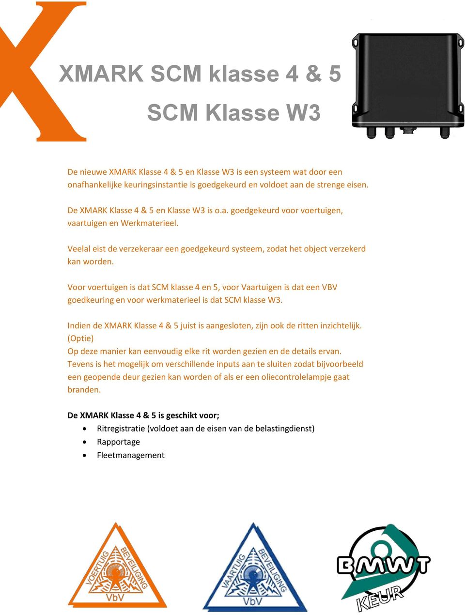 Voor voertuigen is dat SCM klasse 4 en 5, voor Vaartuigen is dat een VBV goedkeuring en voor werkmaterieel is dat SCM klasse W3.