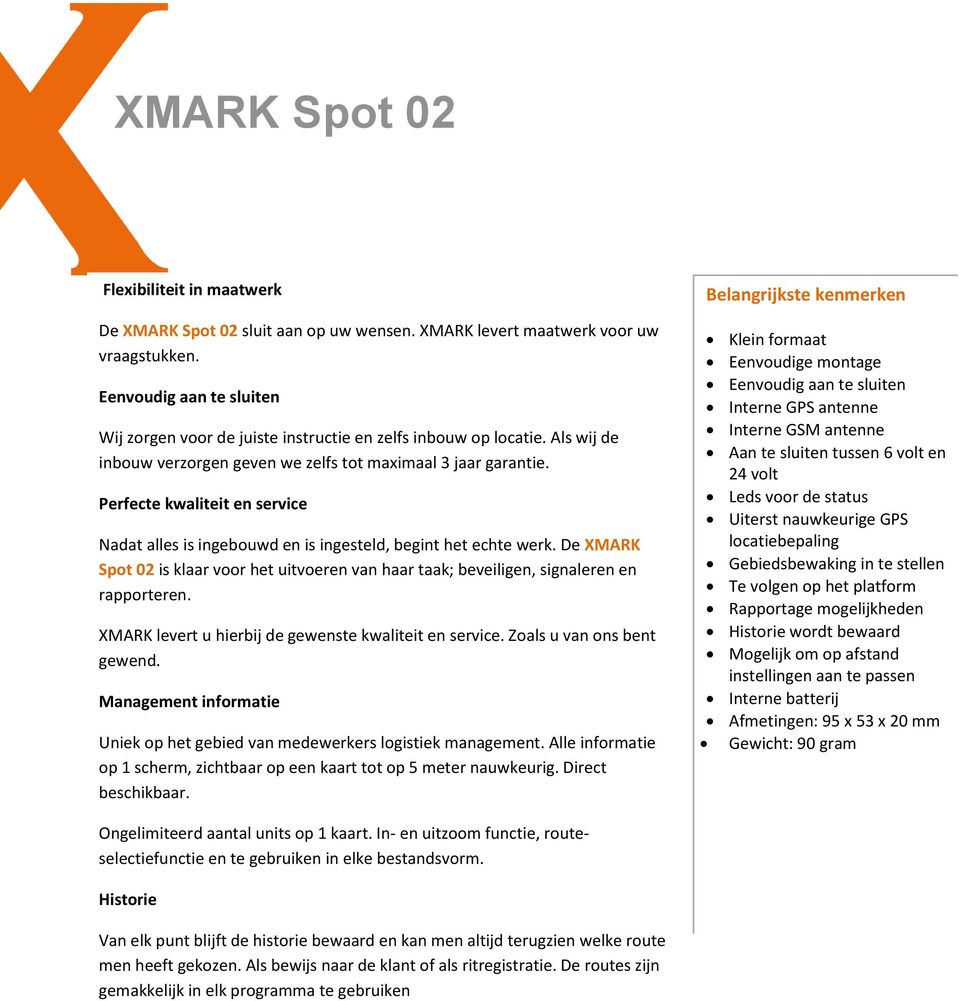Perfecte kwaliteit en service Nadat alles is ingebouwd en is ingesteld, begint het echte werk. De XMARK Spot 02 is klaar voor het uitvoeren van haar taak; beveiligen, signaleren en rapporteren.