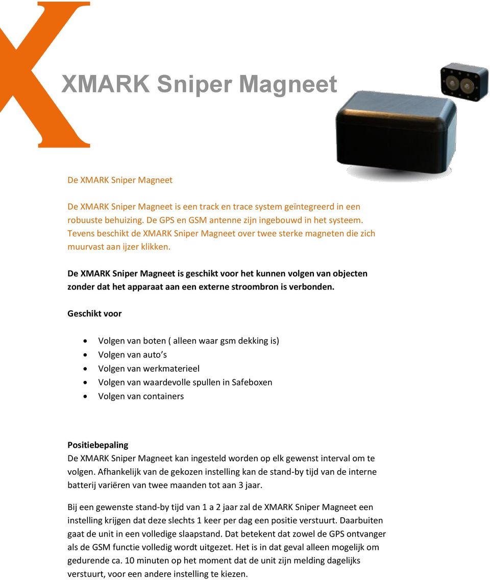 De XMARK Sniper Magneet is geschikt voor het kunnen volgen van objecten zonder dat het apparaat aan een externe stroombron is verbonden.