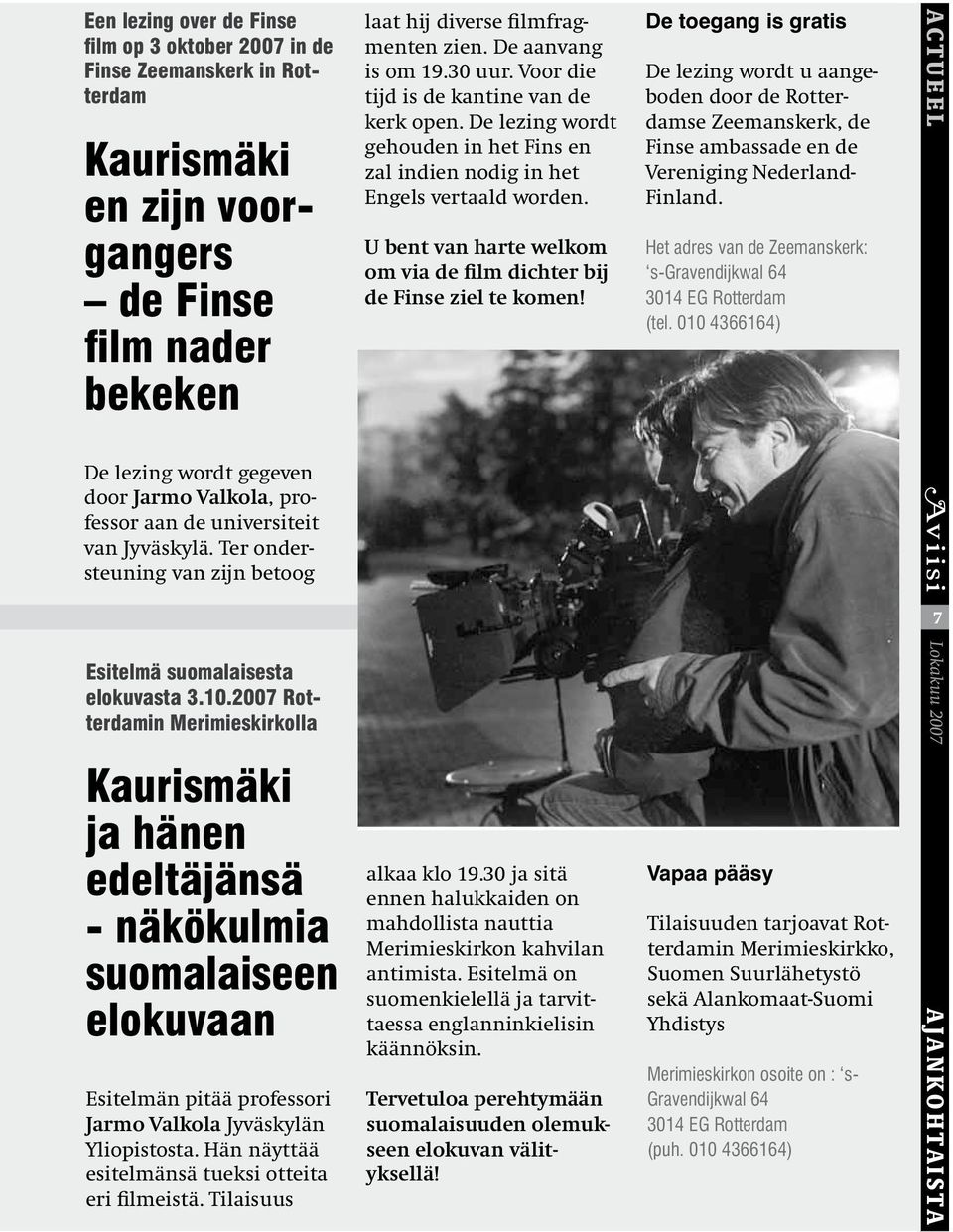 2007 Rotterdamin Merimieskirkolla Kaurismäki ja hänen edeltäjänsä - näkökulmia suomalaiseen elokuvaan Esitelmän pitää professori Jarmo Valkola Jyväskylän Yliopistosta.