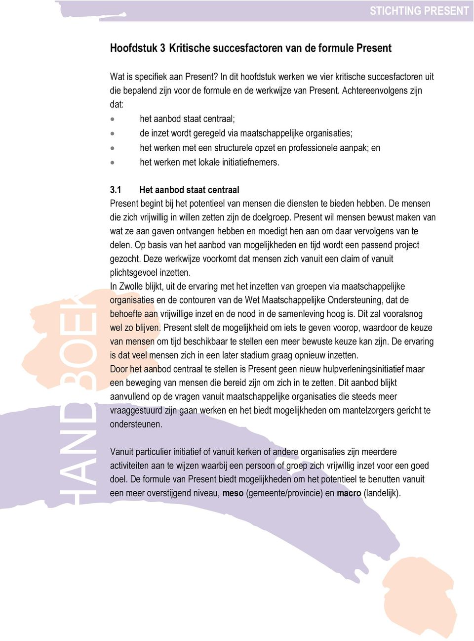 Achtereenvolgens zijn dat: het aanbod staat centraal; de inzet wordt geregeld via maatschappelijke organisaties; het werken met een structurele opzet en professionele aanpak; en het werken met lokale