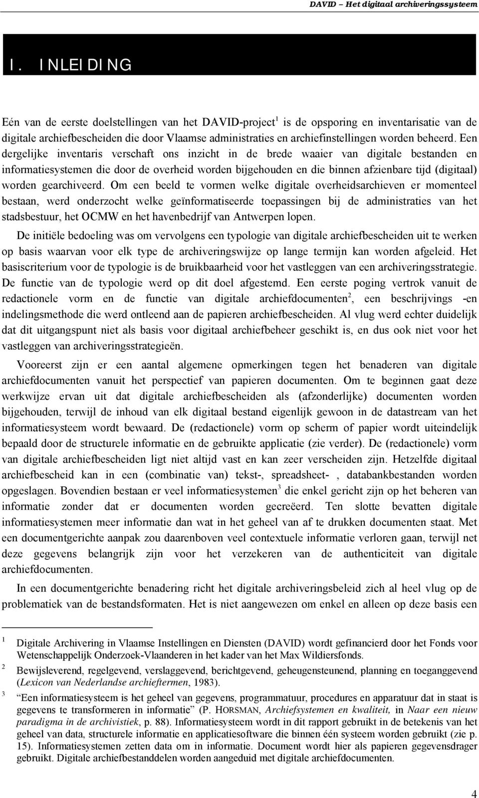 Een dergelijke inventaris verschaft ons inzicht in de brede waaier van digitale bestanden en informatiesystemen die door de overheid worden bijgehouden en die binnen afzienbare tijd (digitaal) worden