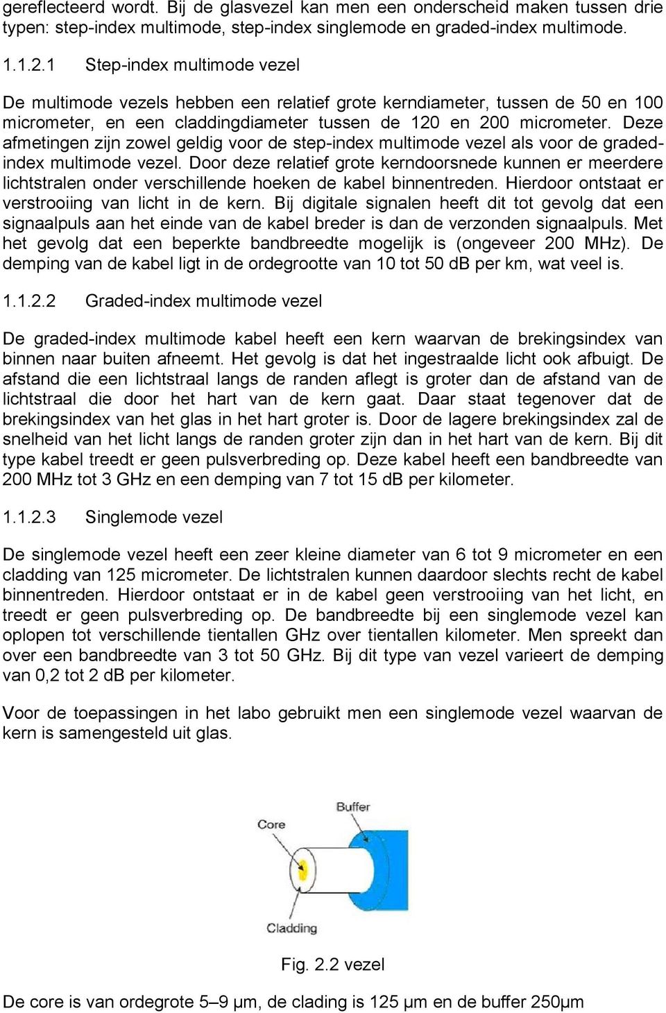 Deze afmetingen zijn zowel geldig voor de step-index multimode vezel als voor de gradedindex multimode vezel.