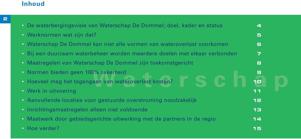 Maatregelen van Waterschap De Dommel zijn toekomstgericht 8 Waterschap Normen bieden geen 100% zekerheid 9 Hoeveel mag het tegengaan van wateroverlast kosten?