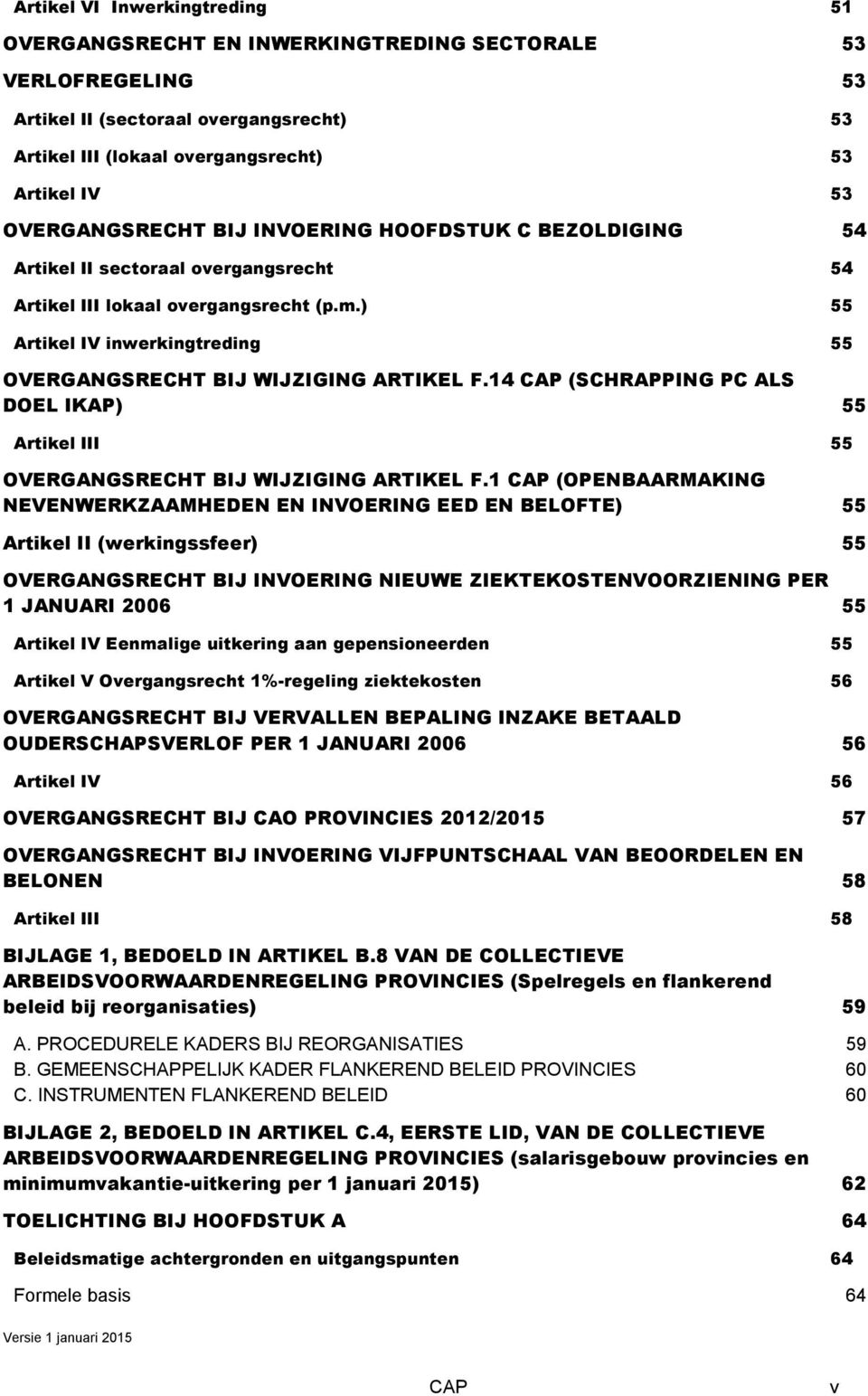 ) 55 Artikel IV inwerkingtreding 55 OVERGANGSRECHT BIJ WIJZIGING ARTIKEL F.14 CAP (SCHRAPPING PC ALS DOEL IKAP) 55 Artikel III 55 OVERGANGSRECHT BIJ WIJZIGING ARTIKEL F.