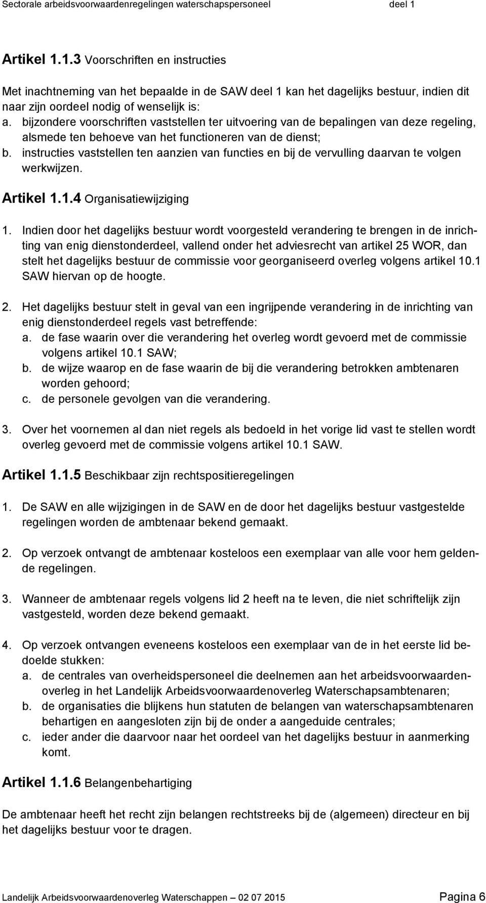 instructies vaststellen ten aanzien van functies en bij de vervulling daarvan te volgen werkwijzen. Artikel 1.1.4 Organisatiewijziging 1.