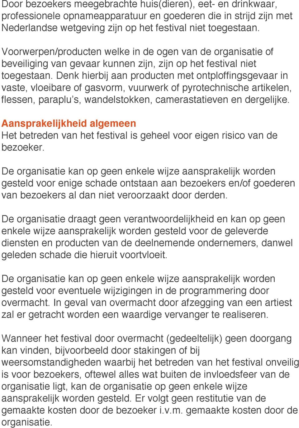 Denk hierbij aan producten met ontploffingsgevaar in vaste, vloeibare of gasvorm, vuurwerk of pyrotechnische artikelen, flessen, paraplu s, wandelstokken, camerastatieven en dergelijke.