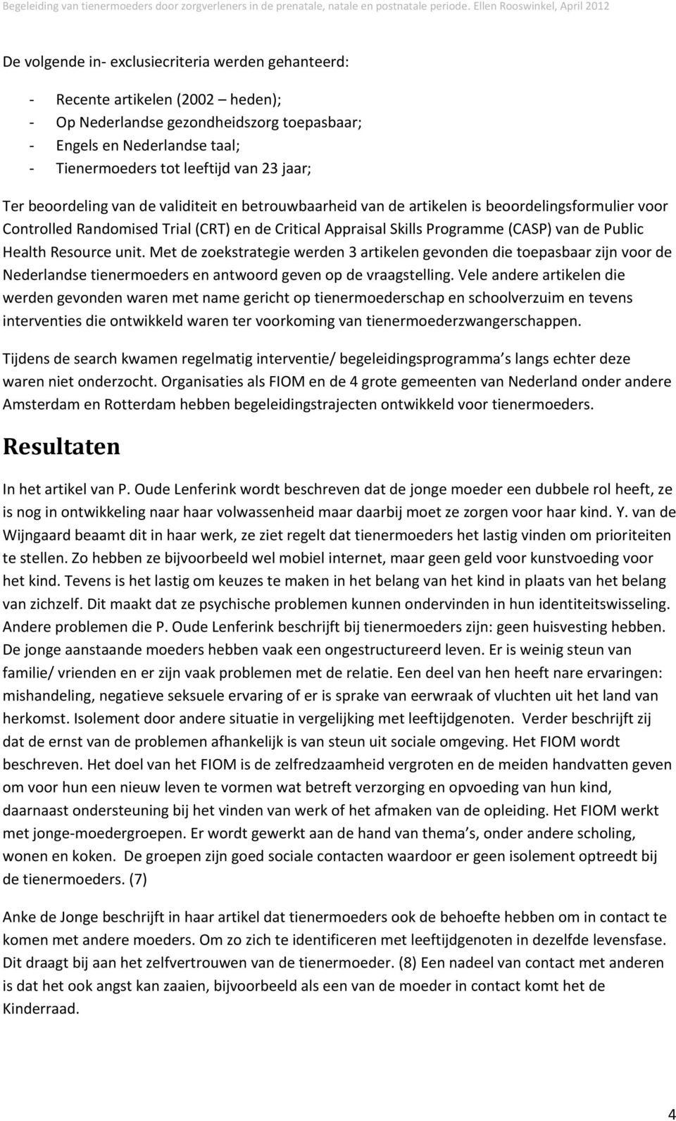 Public Health Resource unit. Met de zoekstrategie werden 3 artikelen gevonden die toepasbaar zijn voor de Nederlandse tienermoeders en antwoord geven op de vraagstelling.